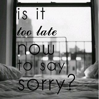 รูปภาพ:http://www.lovethispic.com/uploaded_images/222635-Is-It-Too-Late-Now-To-Say-Sorry-.jpg