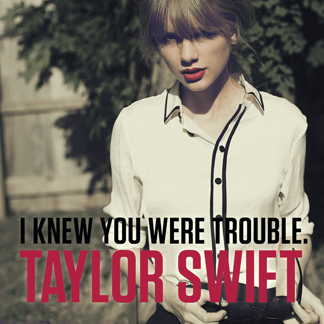 รูปภาพ:http://4.bp.blogspot.com/-xGS3-4wSDdk/VIG7UPNeQxI/AAAAAAAAAUE/Is7t7f6GkZU/s1600/Taylor-Swift-I-Knew-You-Were-Trouble-2012-1200x1200.png