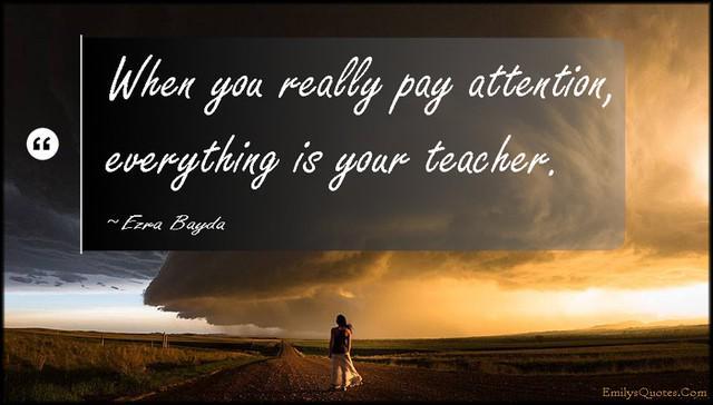 รูปภาพ:http://emilysquotes.com/wp-content/uploads/2014/09/EmilysQuotes.Com-pay-attention-teacher-learning-inspirational-intelligent-Ezra-Bayda.jpg