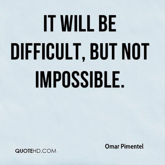 รูปภาพ:http://www.quotehd.com/imagequotes/authors27/omar-pimentel-quote-it-will-be-difficult-but-not-impossible.jpg