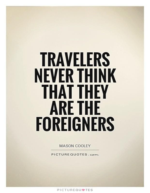 รูปภาพ:http://img.picturequotes.com/2/47/46239/travelers-never-think-that-they-are-the-foreigners-quote-1.jpg
