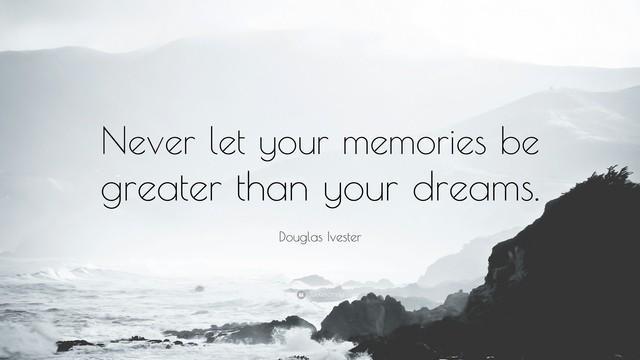 รูปภาพ:https://quotefancy.com/media/wallpaper/3840x2160/38028-Douglas-Ivester-Quote-Never-let-your-memories-be-greater-than-your.jpg