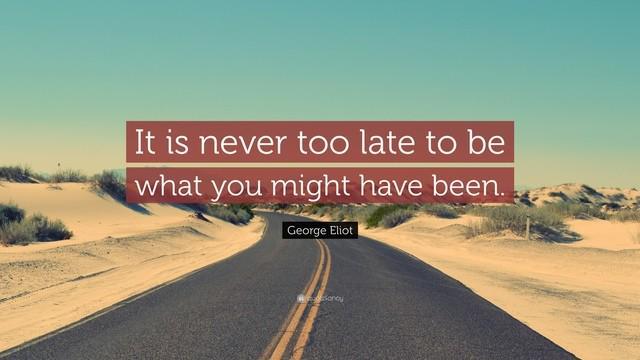 รูปภาพ:https://quotefancy.com/media/wallpaper/3840x2160/5741-George-Eliot-Quote-It-is-never-too-late-to-be-what-you-might-have.jpg